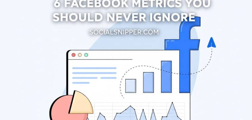 6 Facebook Metrics You Should Never Ignore